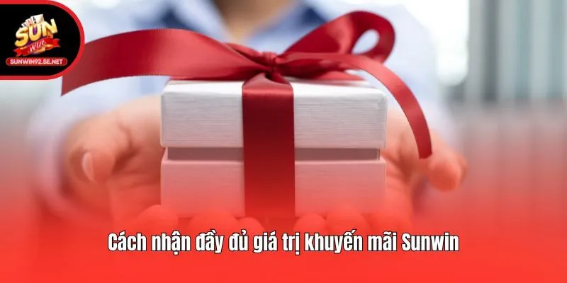 Cách nhận đầy đủ giá trị khuyến mãi Sunwin