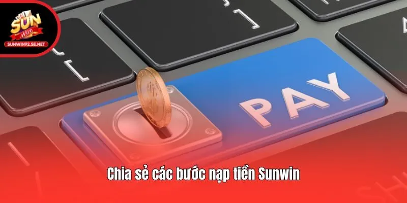 Chia sẻ các bước nạp tiền Sunwin