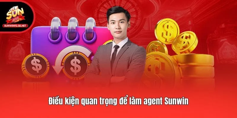 Điều kiện quan trọng để làm agent Sunwin