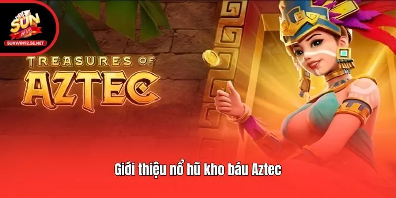 Giới thiệu nổ hũ kho báu Aztec