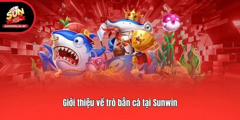 Giới thiệu về trò bắn cá tại Sunwin