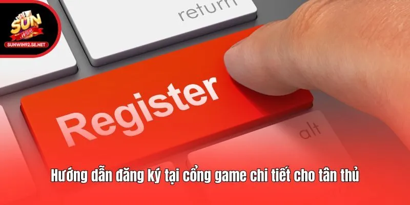 Hướng dẫn đăng ký tại cổng game chi tiết cho tân thủ