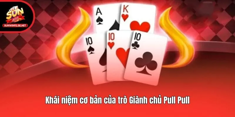 Khái niệm cơ bản của trò Giành chủ Pull Pull