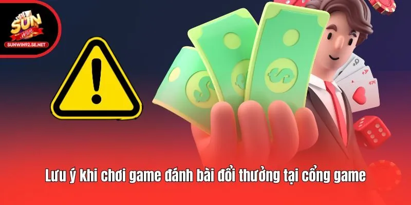 Lưu ý khi chơi game đánh bài đổi thưởng tại cổng game