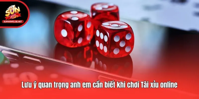 Lưu ý quan trọng anh em cần biết khi chơi Tài xỉu online