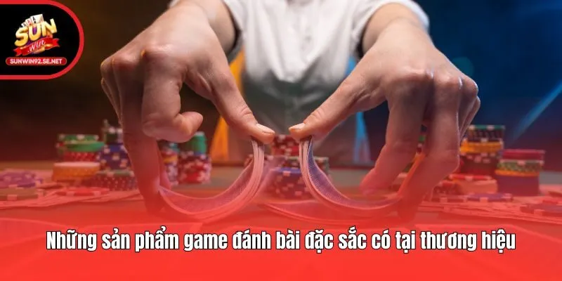 Những sản phẩm game đánh bài đặc sắc có tại thương hiệu