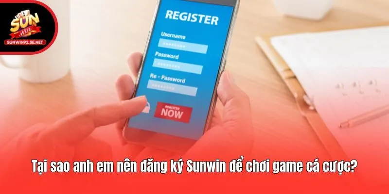 Tại sao anh em nên đăng ký Sunwin để chơi game cá cược?