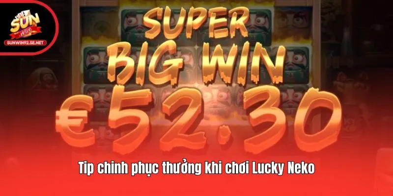 Tip chinh phục thưởng khi chơi Lucky Neko