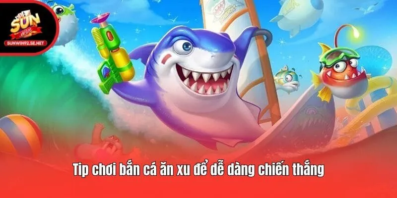 Tip chơi bắn cá ăn xu để dễ dàng chiến thắng