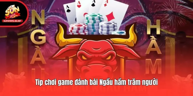 Tip chơi game đánh bài Ngầu hầm trăm người