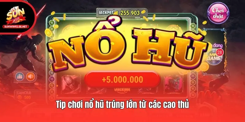 Tip chơi nổ hũ trúng lớn từ các cao thủ