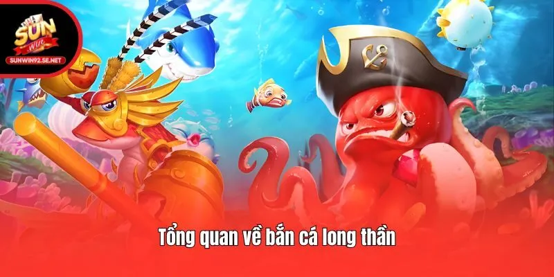 Tổng quan về bắn cá long thần